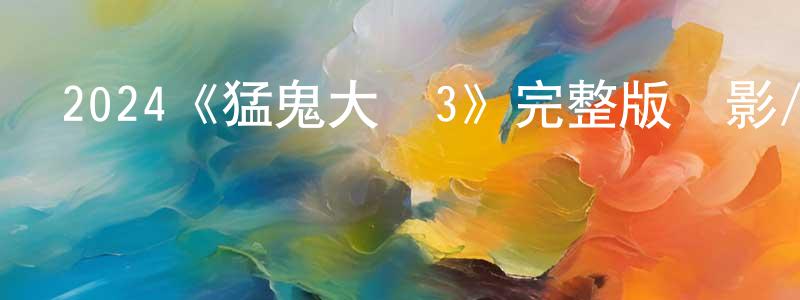 陳一東發布2024《猛鬼大學3》完整版電影/在線觀看/百度云-美劇天堂